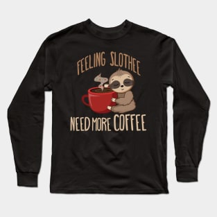 Feeling Slothee, Need More Coffee fun sloth design Long Sleeve T-Shirt